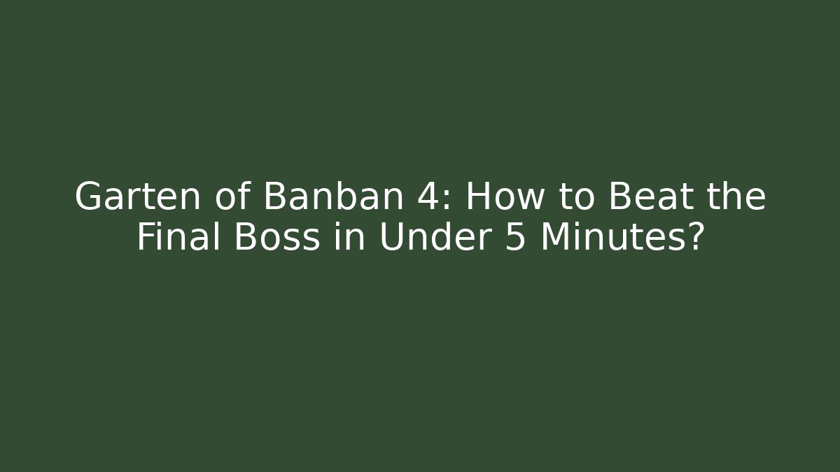 Garten of Banban 4: How to Beat the Final Boss in Under 5 Minutes?