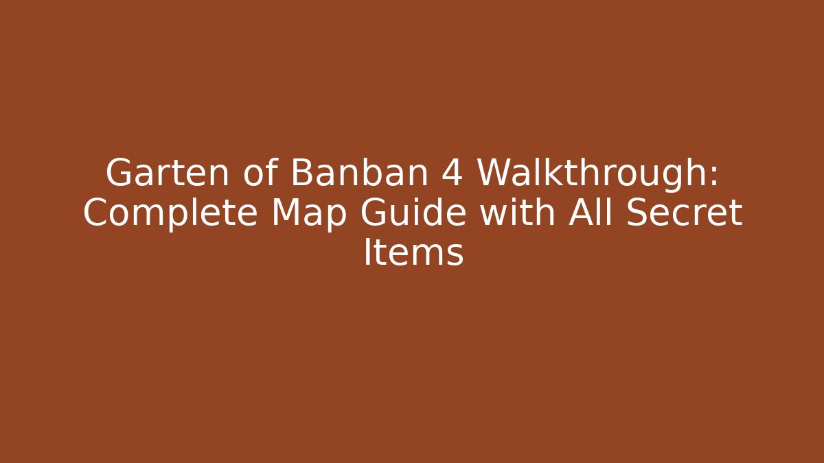 Garten of Banban 4 Walkthrough: Complete Map Guide with All Secret Items