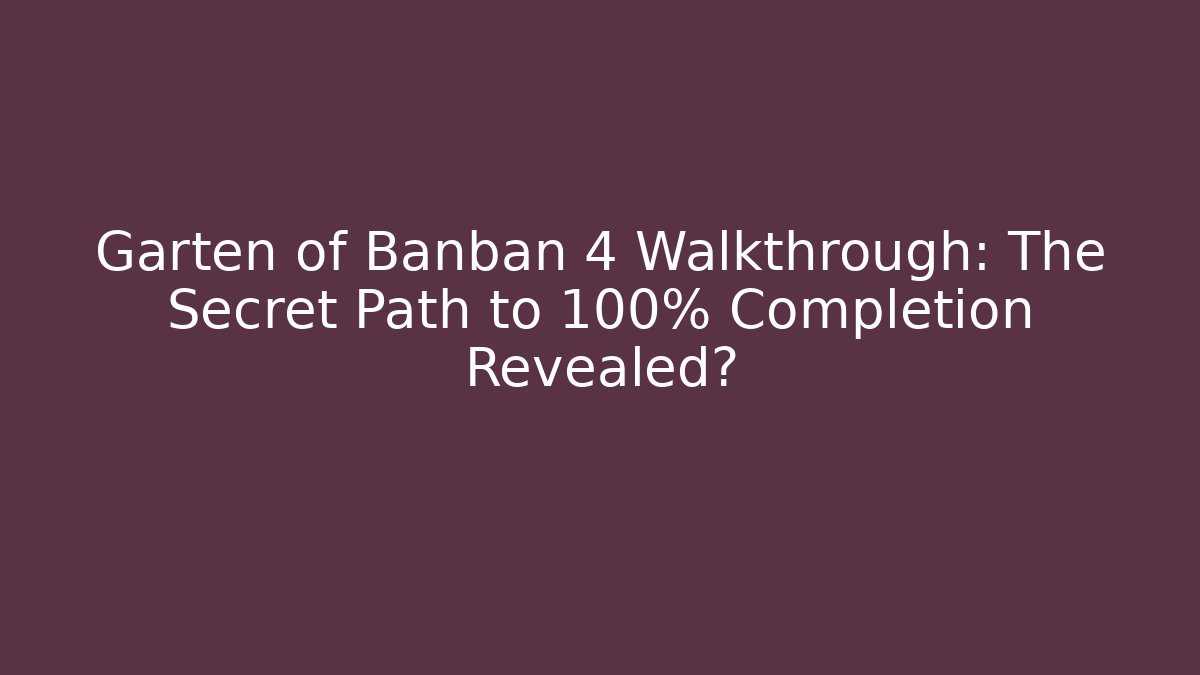 Garten of Banban 4 Walkthrough: The Secret Path to 100% Completion Revealed?