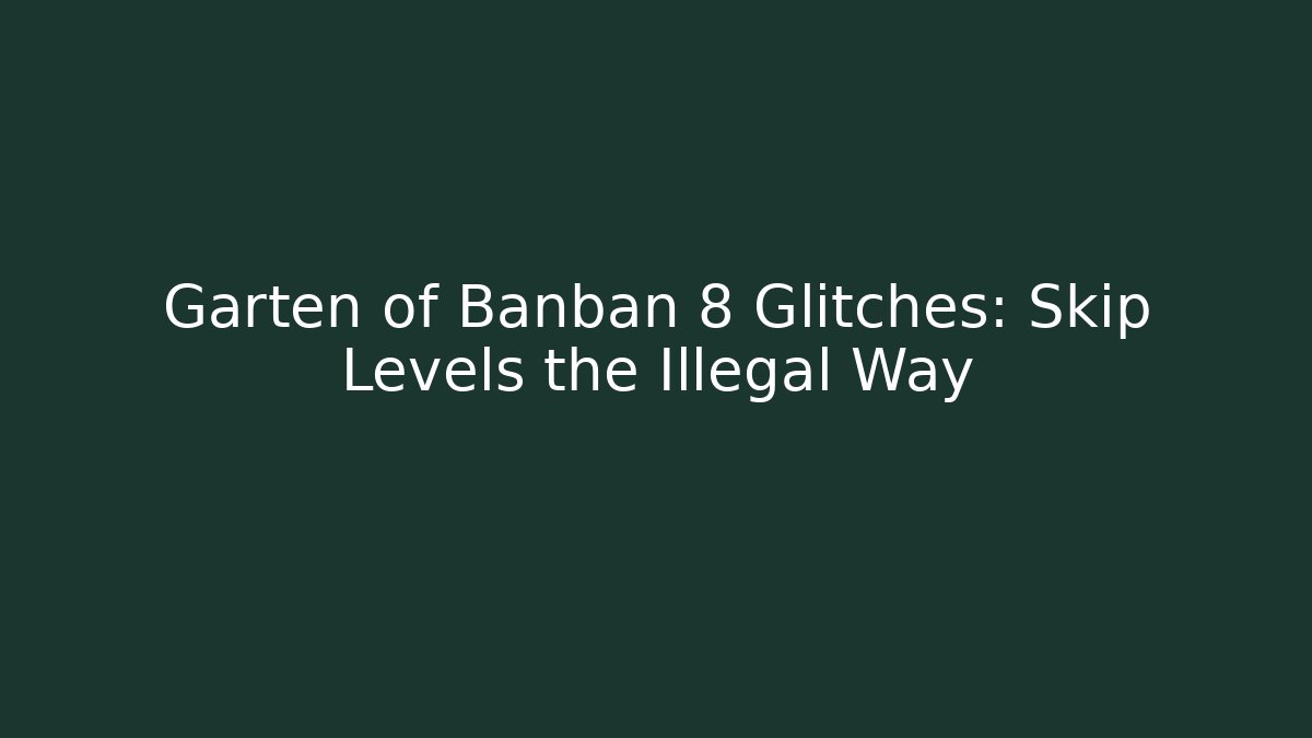 Garten of Banban 8 Glitches: Skip Levels the Illegal Way