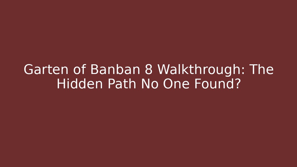 Garten of Banban 8 Walkthrough: The Hidden Path No One Found?