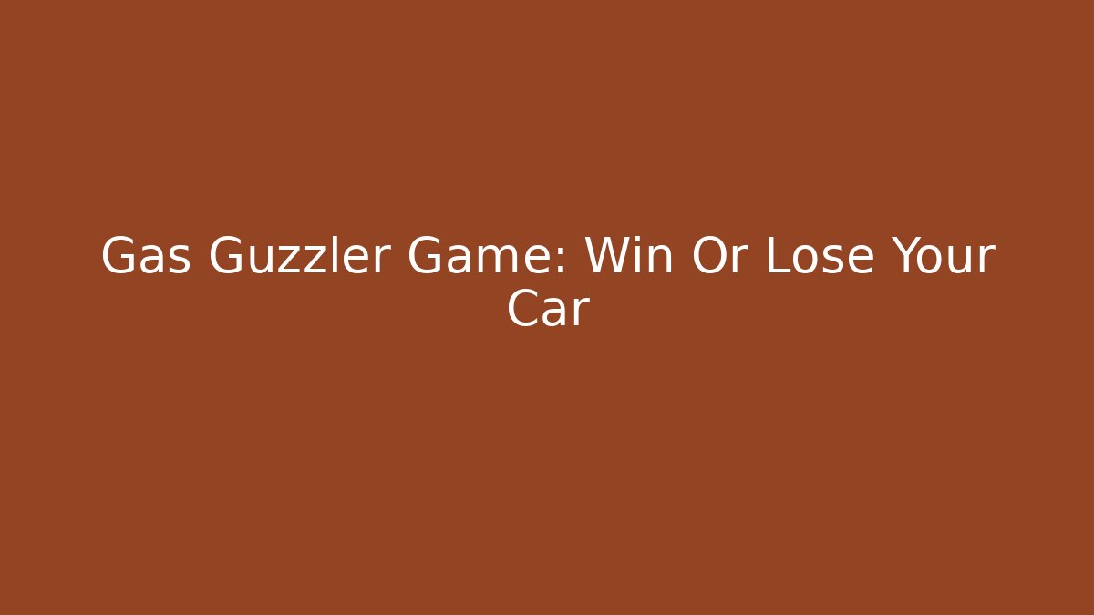 Gas Guzzler Game: Win Or Lose Your Car