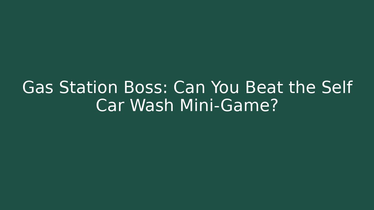 Gas Station Boss: Can You Beat the Self Car Wash Mini-Game?