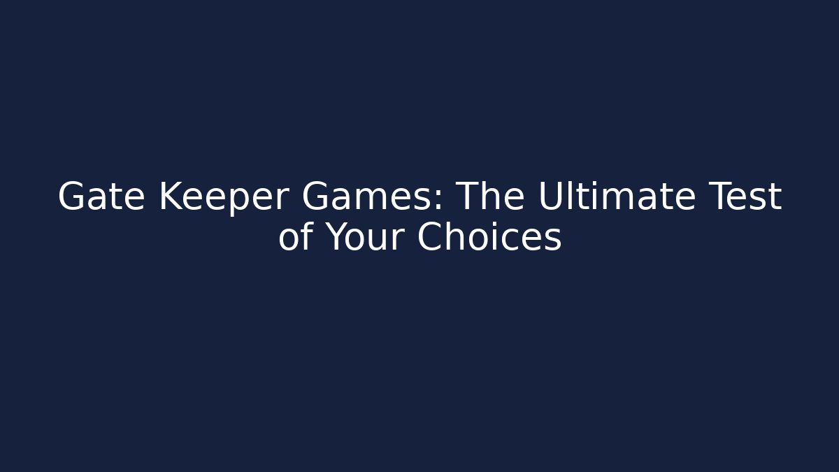 Gate Keeper Games: The Ultimate Test of Your Choices