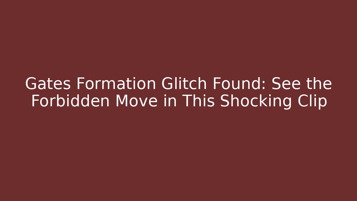 Gates Formation Glitch Found: See the Forbidden Move in This Shocking Clip