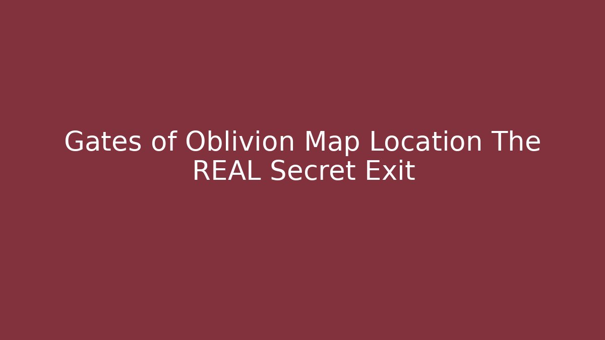 Gates of Oblivion Map Location The REAL Secret Exit