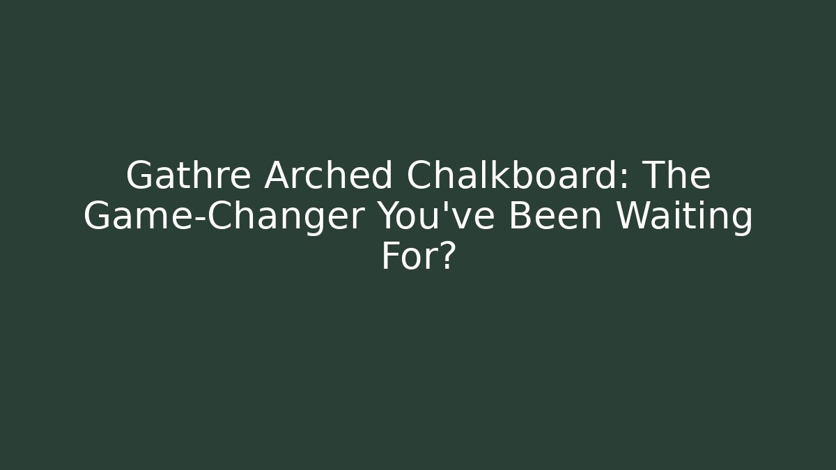 Gathre Arched Chalkboard: The Game-Changer You’ve Been Waiting For?