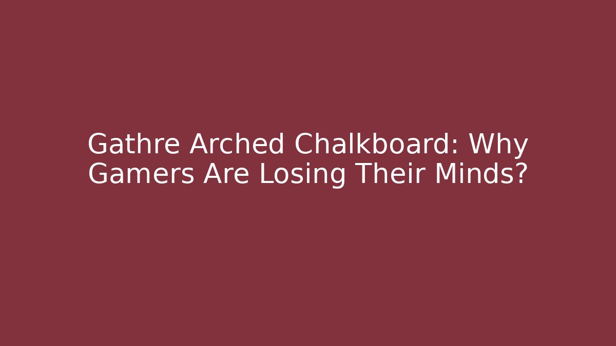 Gathre Arched Chalkboard: Why Gamers Are Losing Their Minds?