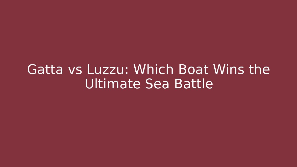 Gatta vs Luzzu: Which Boat Wins the Ultimate Sea Battle