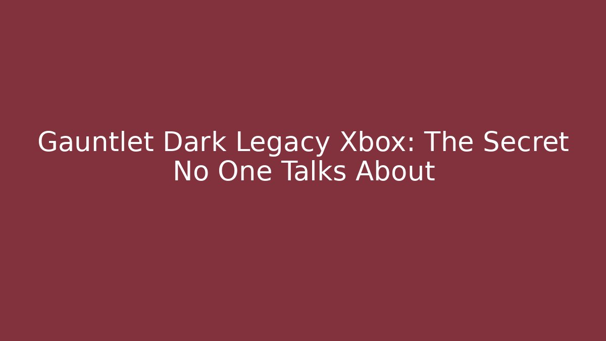 Gauntlet Dark Legacy Xbox: The Secret No One Talks About