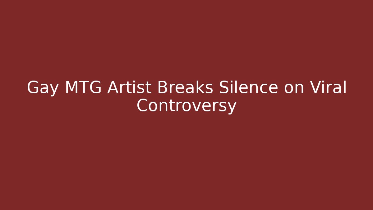 Gay MTG Artist Breaks Silence on Viral Controversy