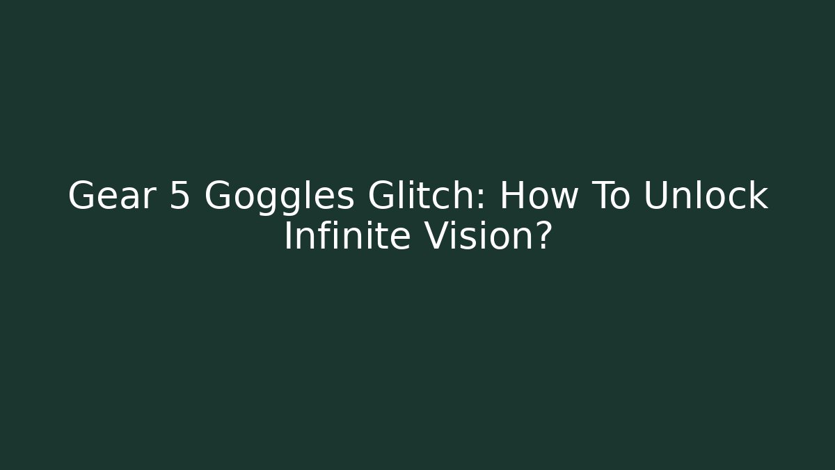 Gear 5 Goggles Glitch: How To Unlock Infinite Vision?
