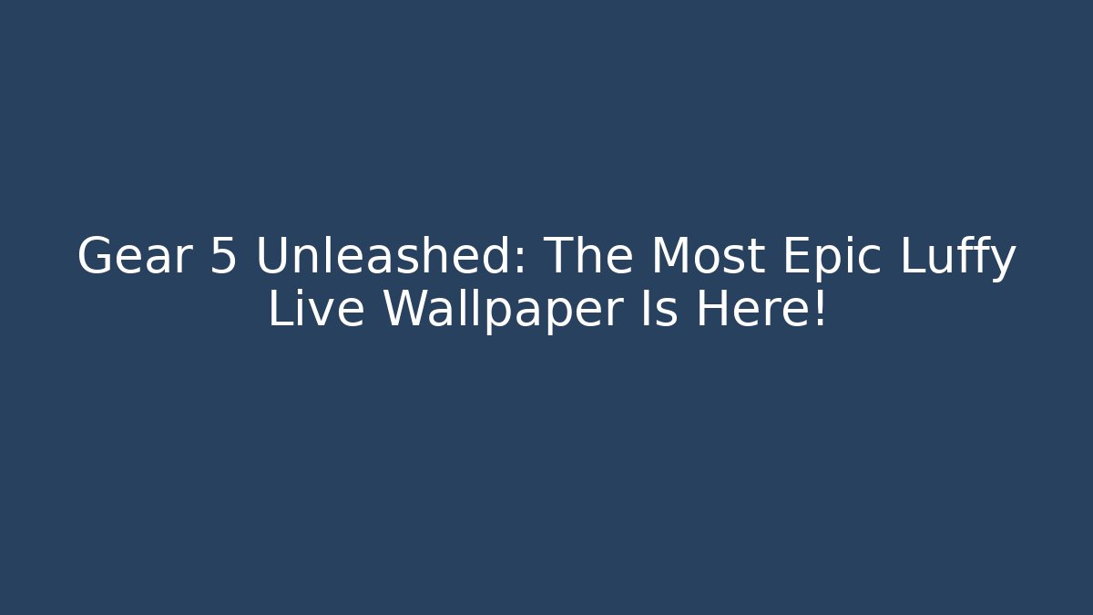 Gear 5 Unleashed: The Most Epic Luffy Live Wallpaper Is Here!