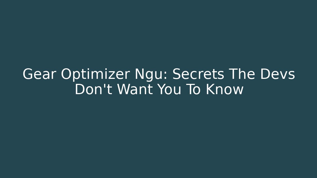 Gear Optimizer Ngu: Secrets The Devs Don't Want You To Know