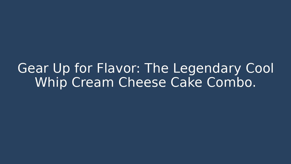 Gear Up for Flavor: The Legendary Cool Whip Cream Cheese Cake Combo.