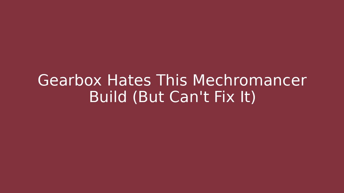 Gearbox Hates This Mechromancer Build (But Can’t Fix It)