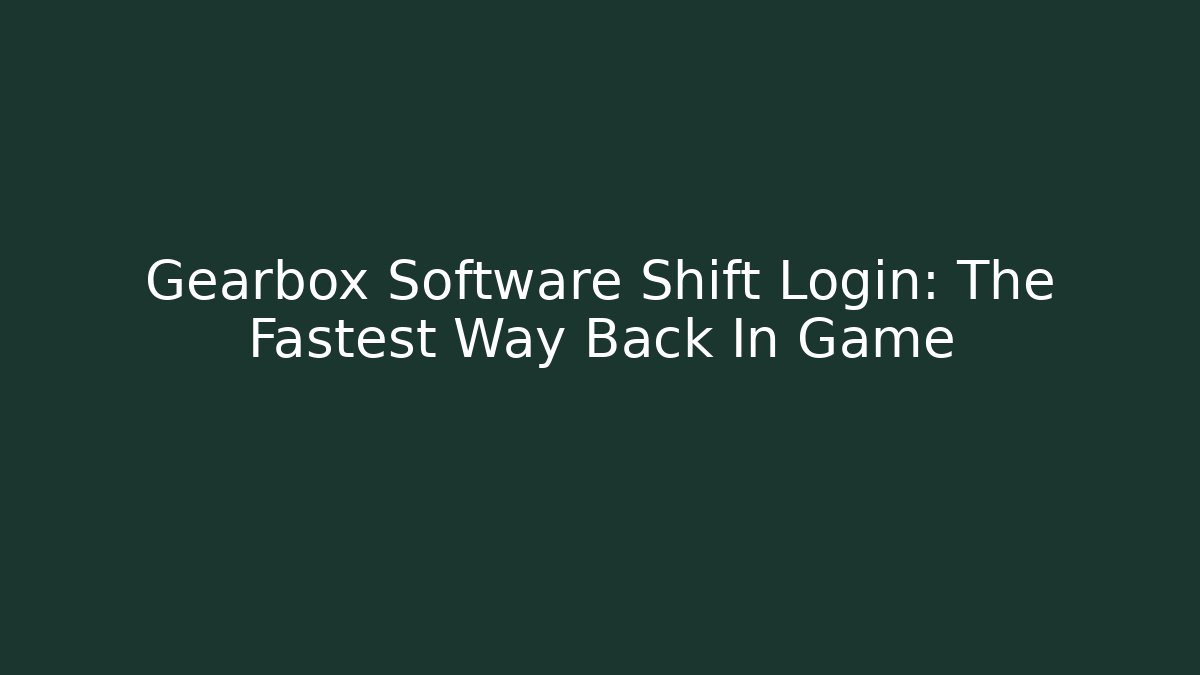 Gearbox Software Shift Login: The Fastest Way Back In Game