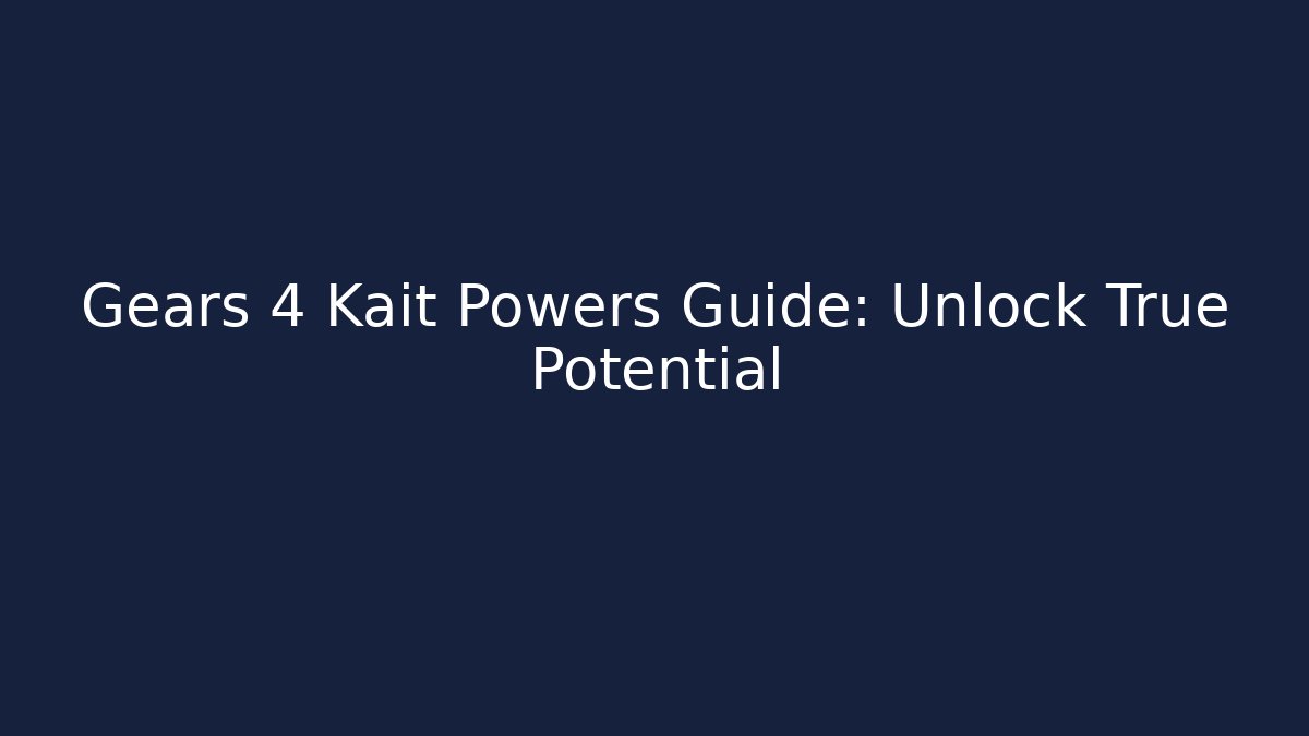 Gears 4 Kait Powers Guide: Unlock True Potential
