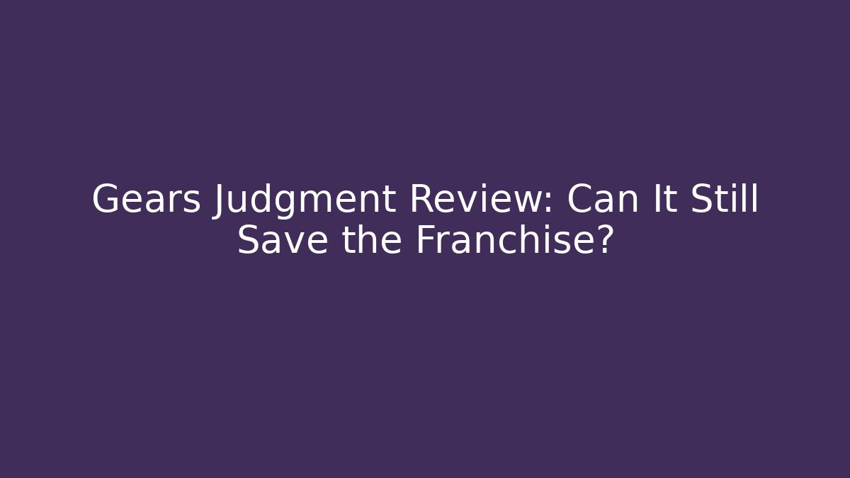 Gears Judgment Review: Can It Still Save the Franchise?