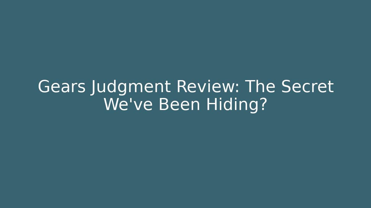 Gears Judgment Review: The Secret We've Been Hiding?