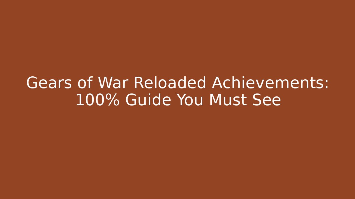Gears of War Reloaded Achievements: 100% Guide You Must See