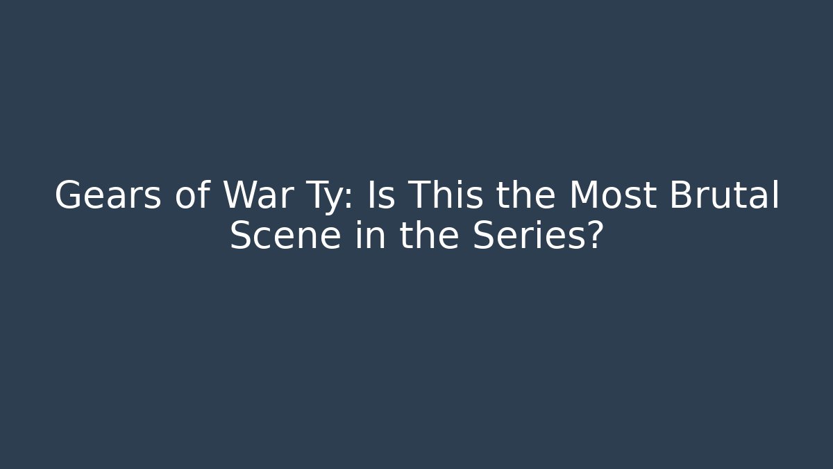 Gears of War Ty: Is This the Most Brutal Scene in the Series?