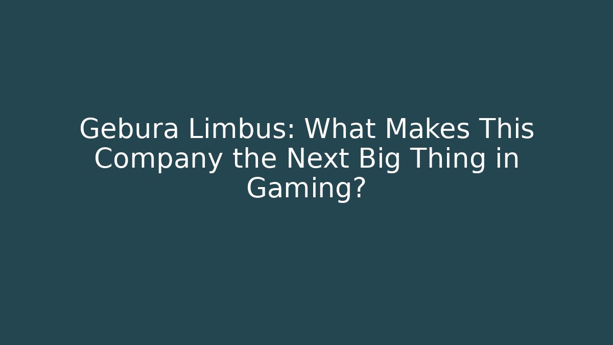 Gebura Limbus: What Makes This Company the Next Big Thing in Gaming?