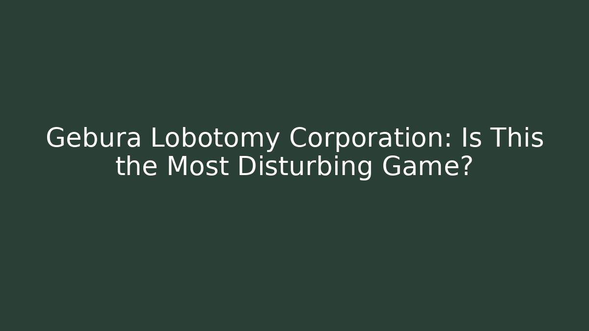 Gebura Lobotomy Corporation: Is This the Most Disturbing Game?