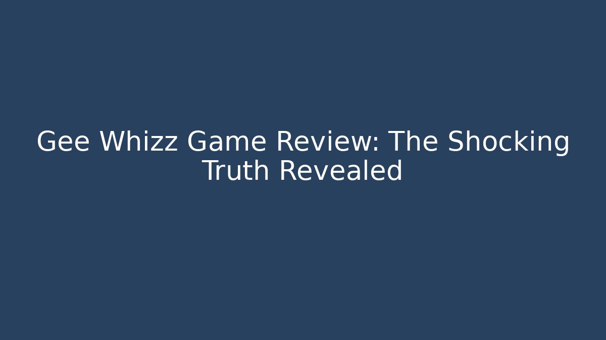 Gee Whizz Game Review: The Shocking Truth Revealed