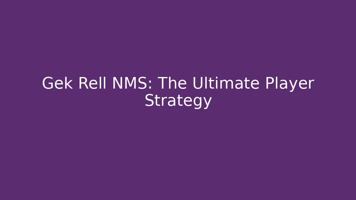 Gek Rell NMS: The Ultimate Player Strategy