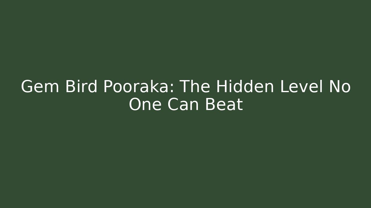 Gem Bird Pooraka: The Hidden Level No One Can Beat