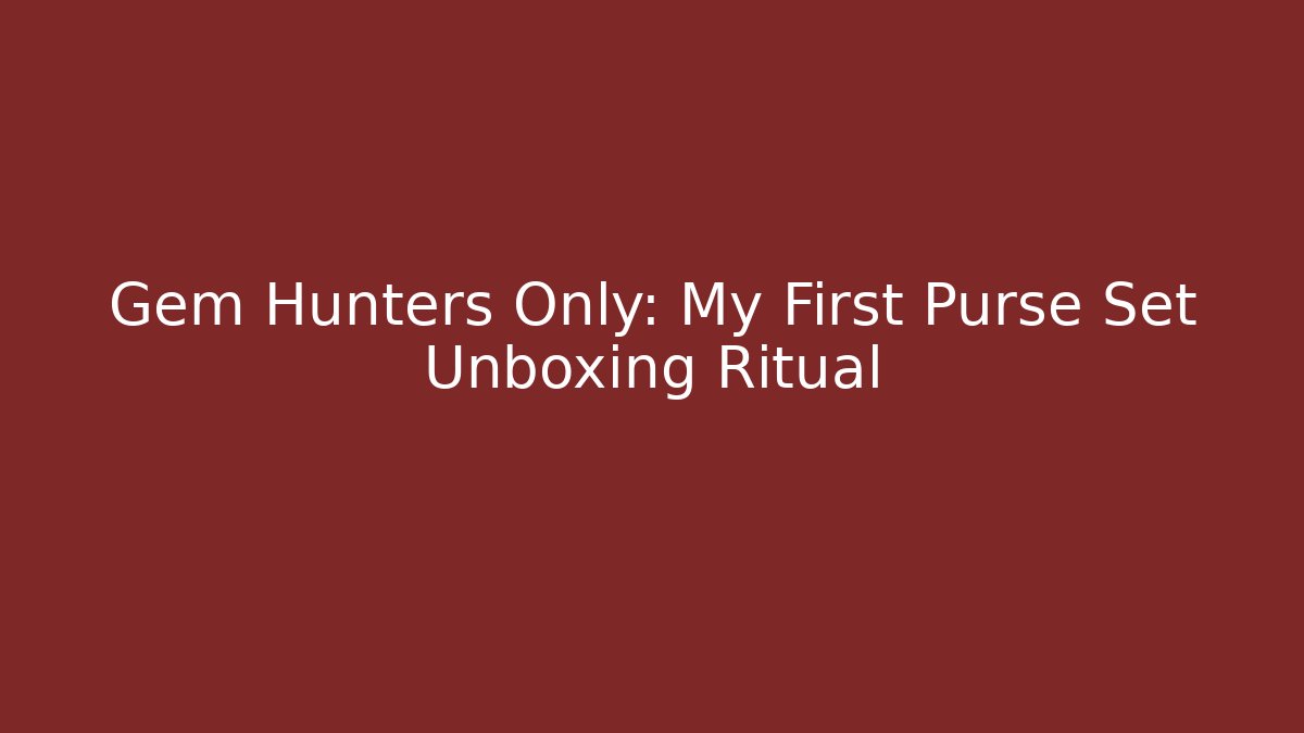 Gem Hunters Only: My First Purse Set Unboxing Ritual
