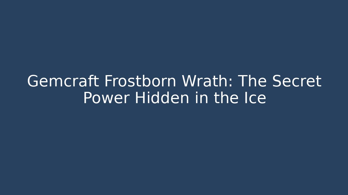 Gemcraft Frostborn Wrath: The Secret Power Hidden in the Ice