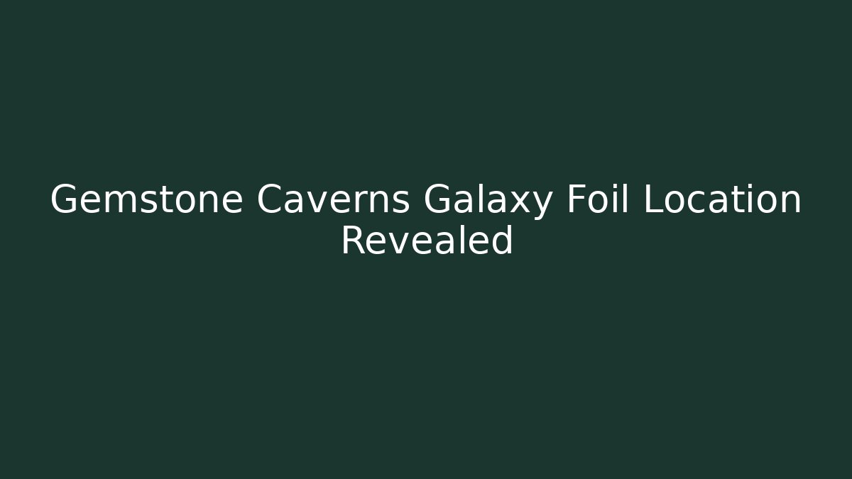 Gemstone Caverns Galaxy Foil Location Revealed - Create More Assets