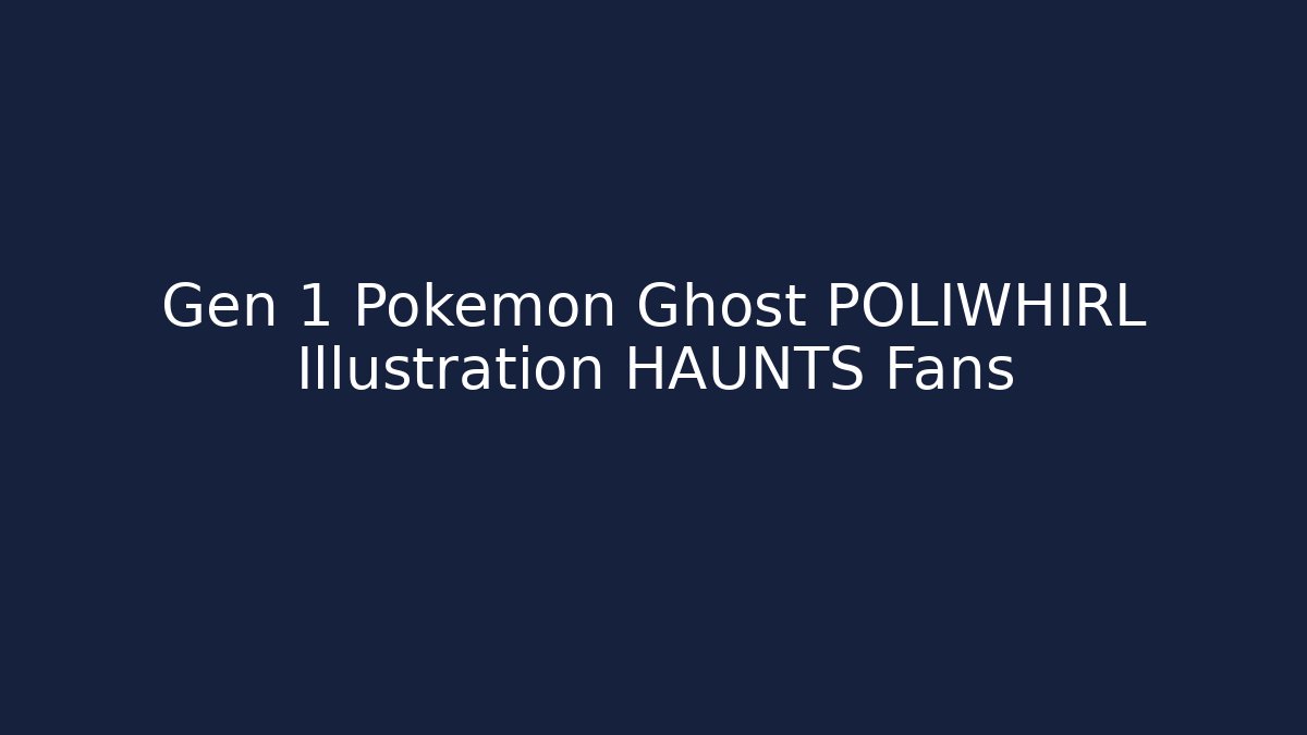 Gen 1 Pokémon Ghost POLIWHIRL Illustration HAUNTS Fans