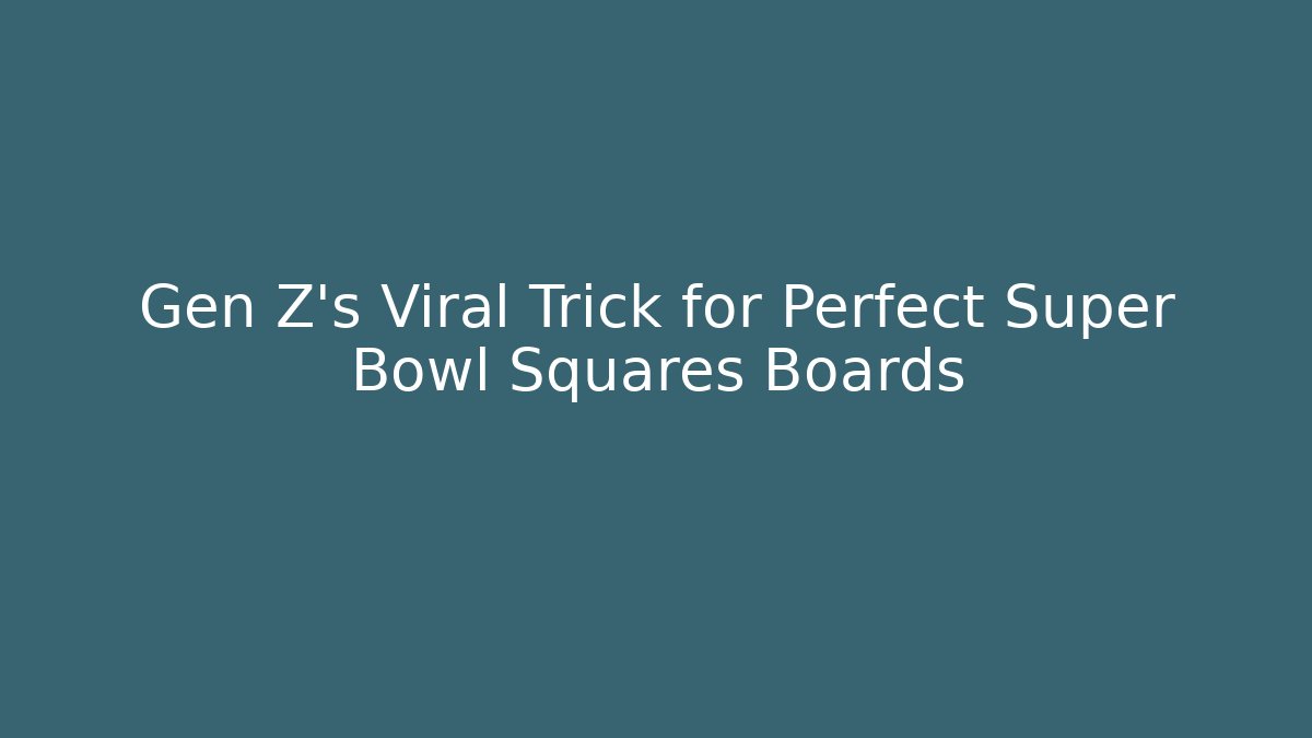 Gen Z's Viral Trick for Perfect Super Bowl Squares Boards