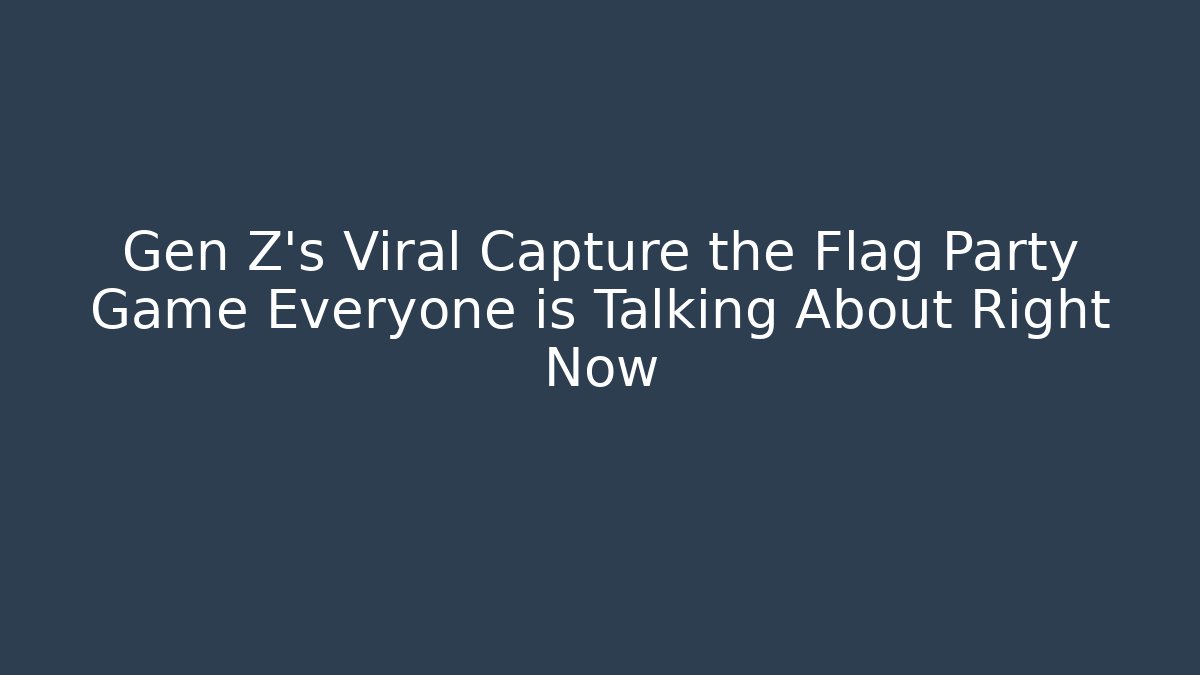 Gen Z’s Viral Capture the Flag Party Game Everyone is Talking About Right Now