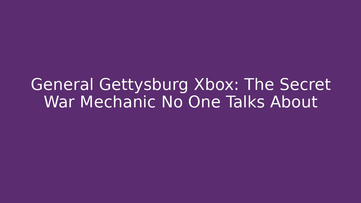 General Gettysburg Xbox: The Secret War Mechanic No One Talks About