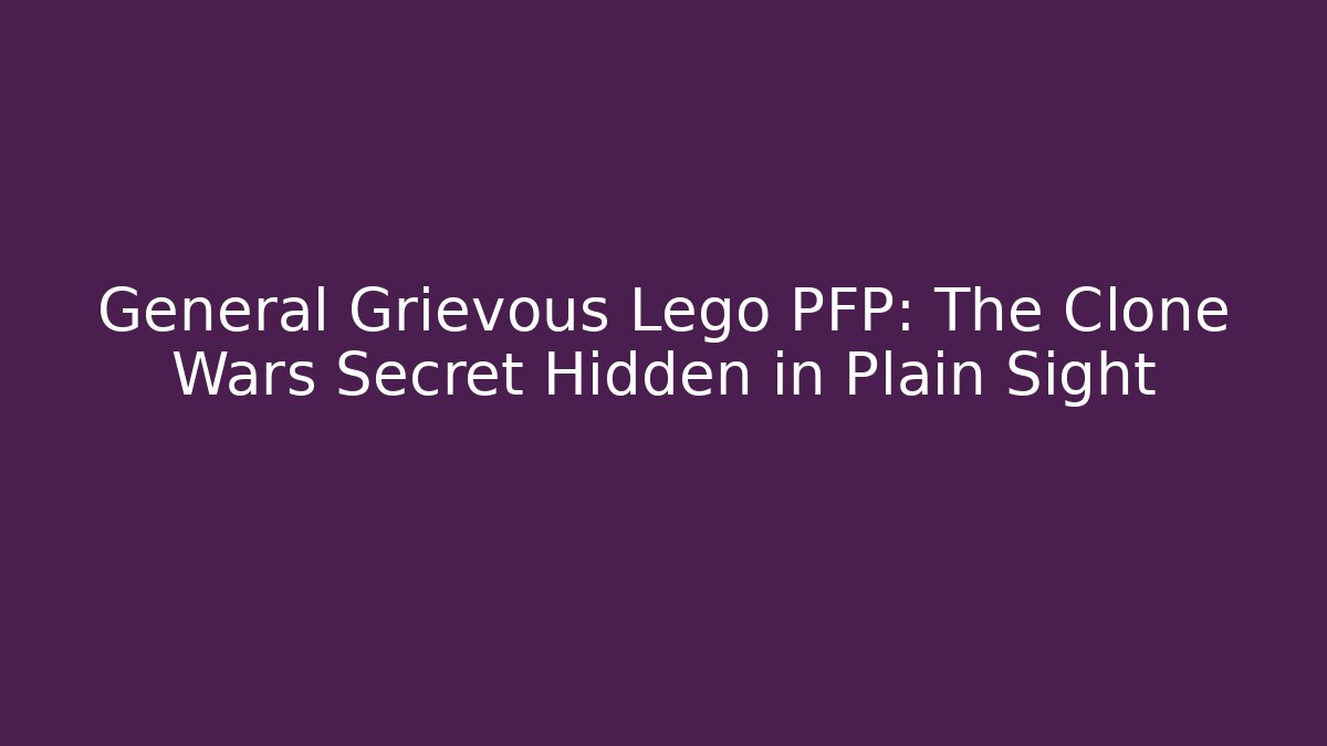 General Grievous Lego PFP: The Clone Wars Secret Hidden in Plain Sight
