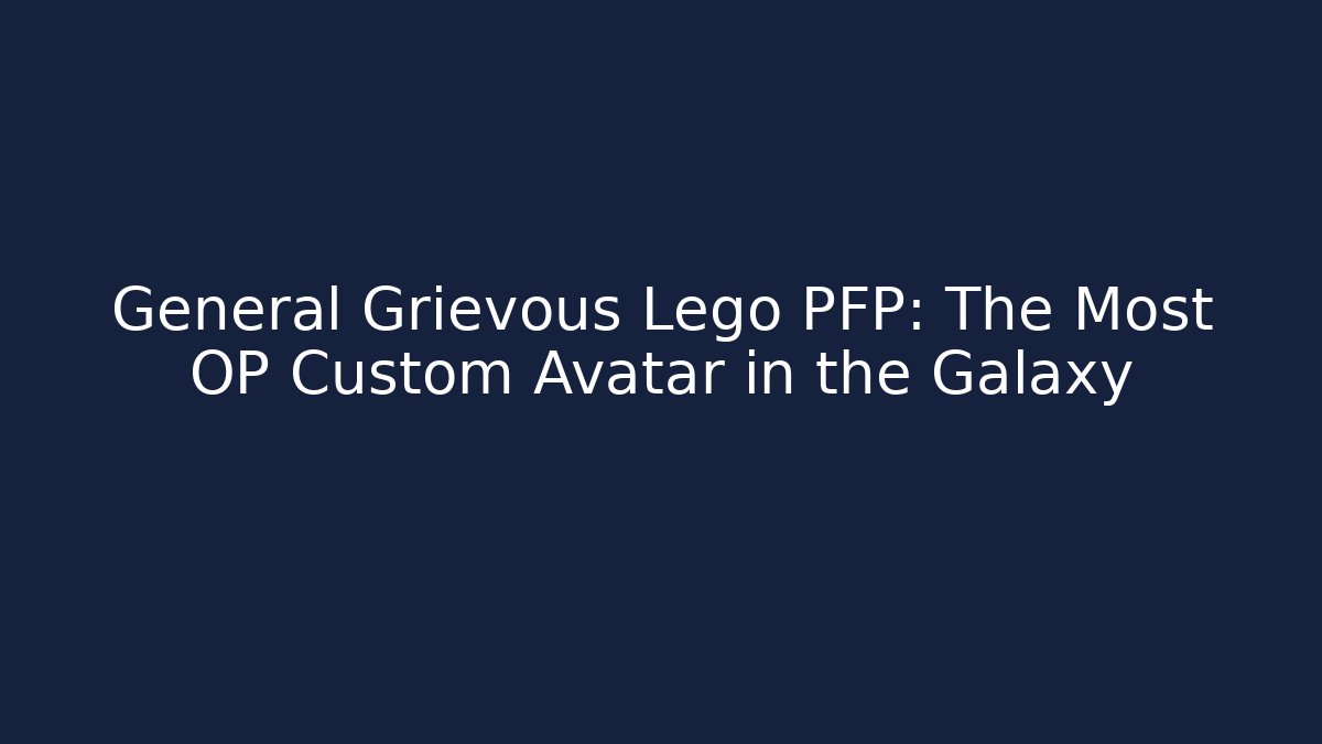 General Grievous Lego PFP: The Most OP Custom Avatar in the Galaxy