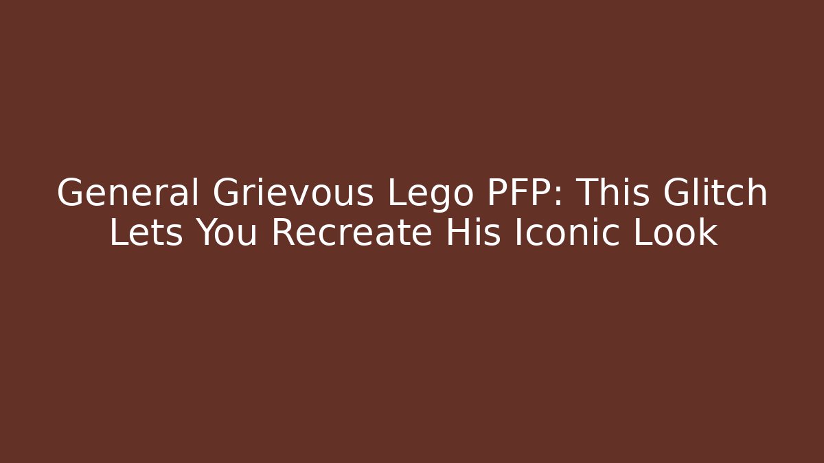 General Grievous Lego PFP: This Glitch Lets You Recreate His Iconic Look