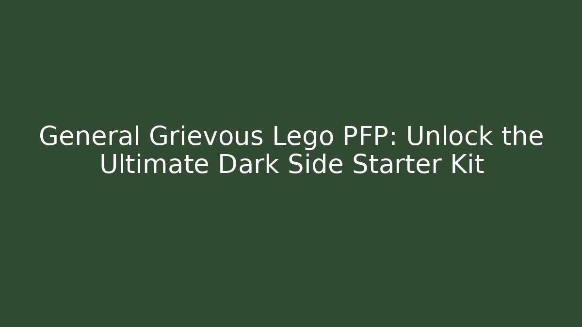 General Grievous Lego PFP: Unlock the Ultimate Dark Side Starter Kit