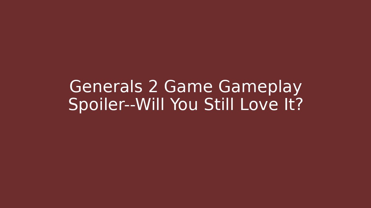 Generals 2 Game Gameplay Spoiler—Will You Still Love It?
