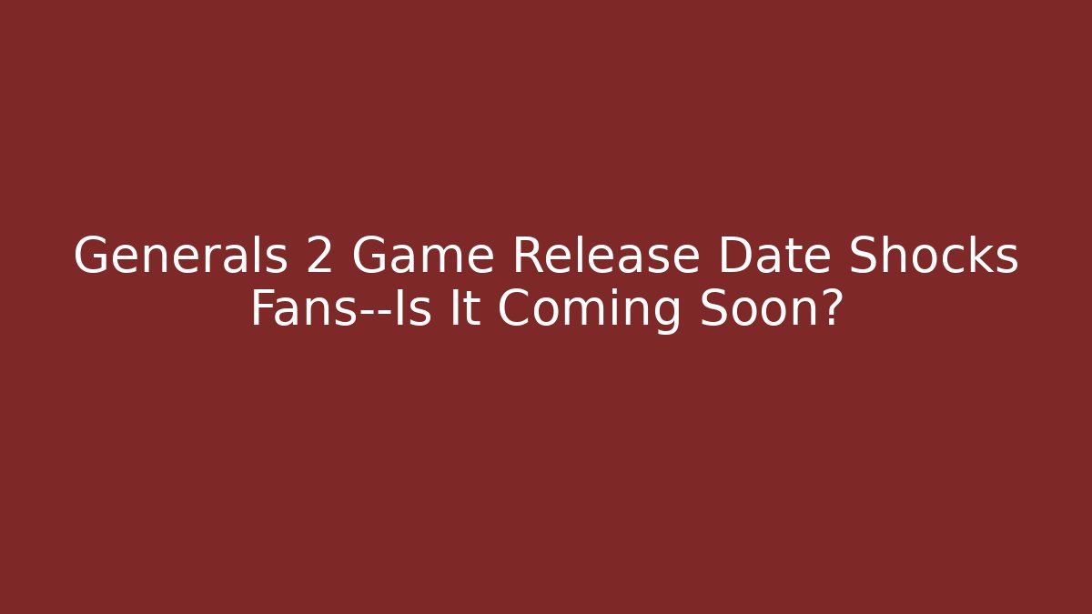 Generals 2 Game Release Date Shocks Fans—Is It Coming Soon?
