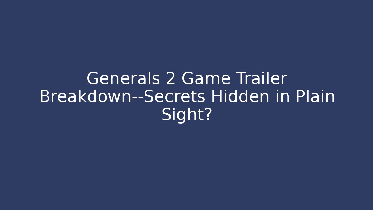 Generals 2 Game Trailer Breakdown—Secrets Hidden in Plain Sight?