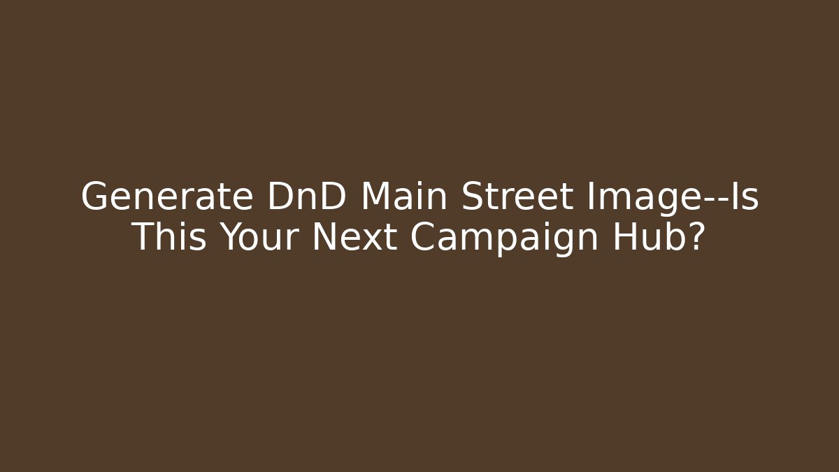 Generate DnD Main Street Image—Is This Your Next Campaign Hub? - Create More Assets