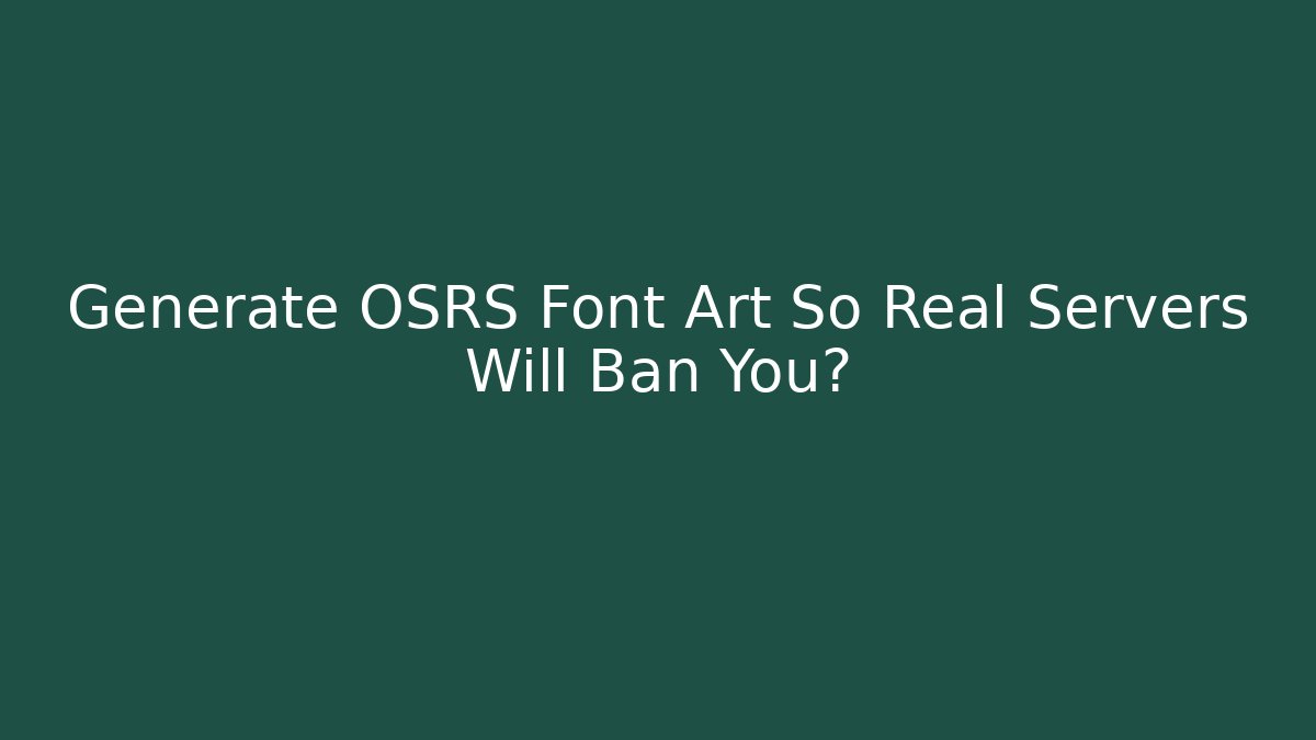 Generate OSRS Font Art So Real Servers Will Ban You?