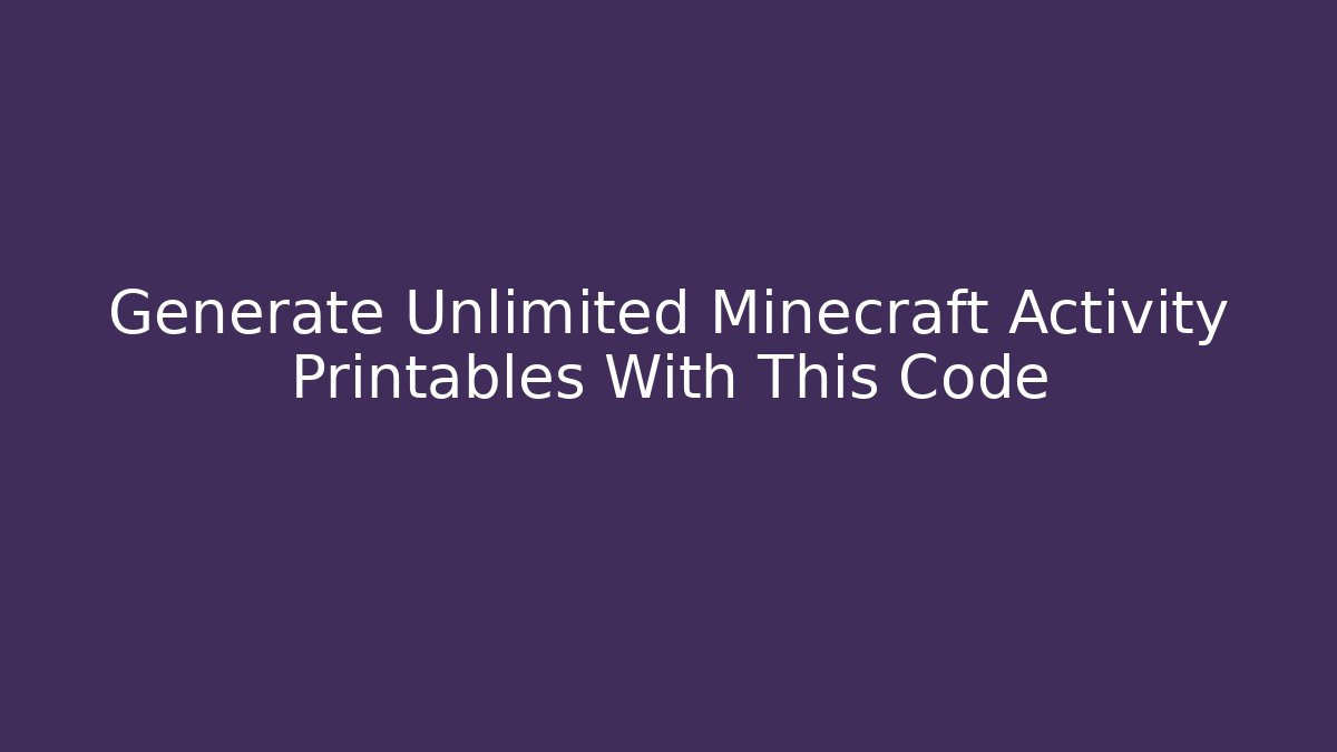Generate Unlimited Minecraft Activity Printables With This Code