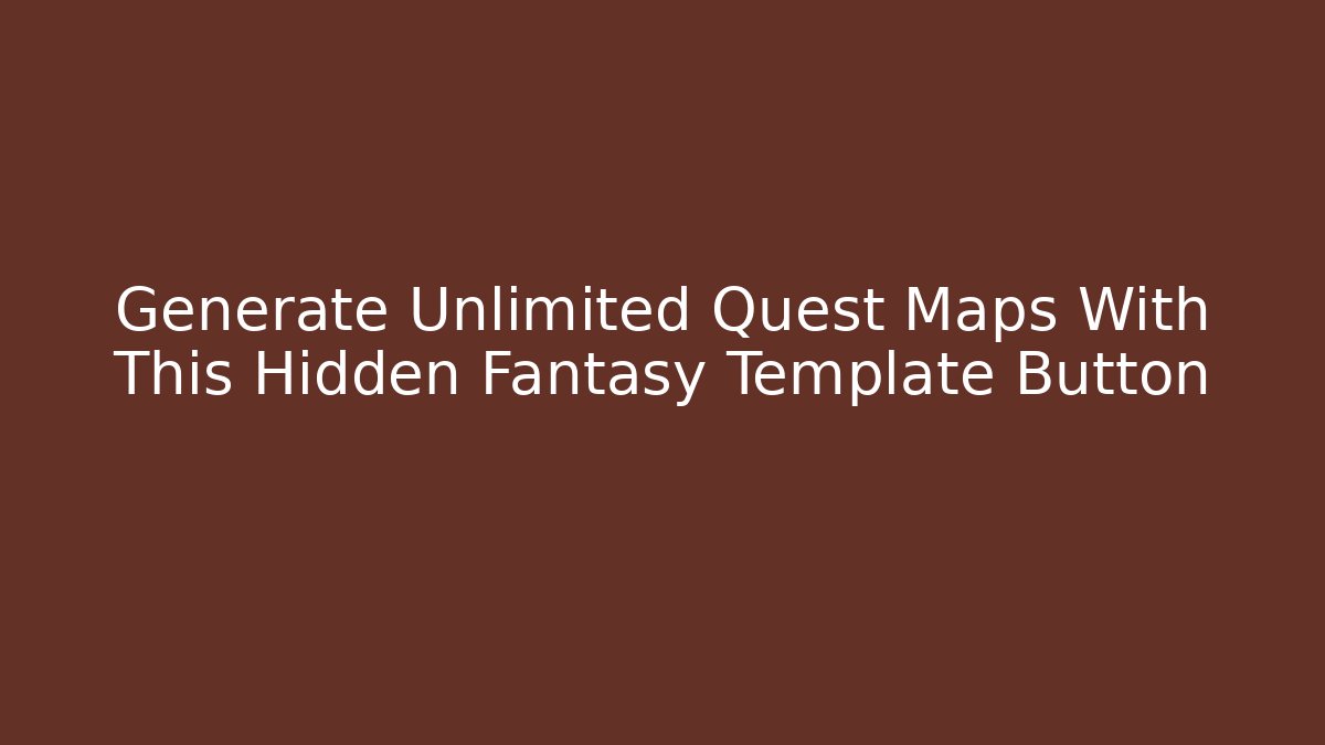 Generate Unlimited Quest Maps With This Hidden Fantasy Template Button