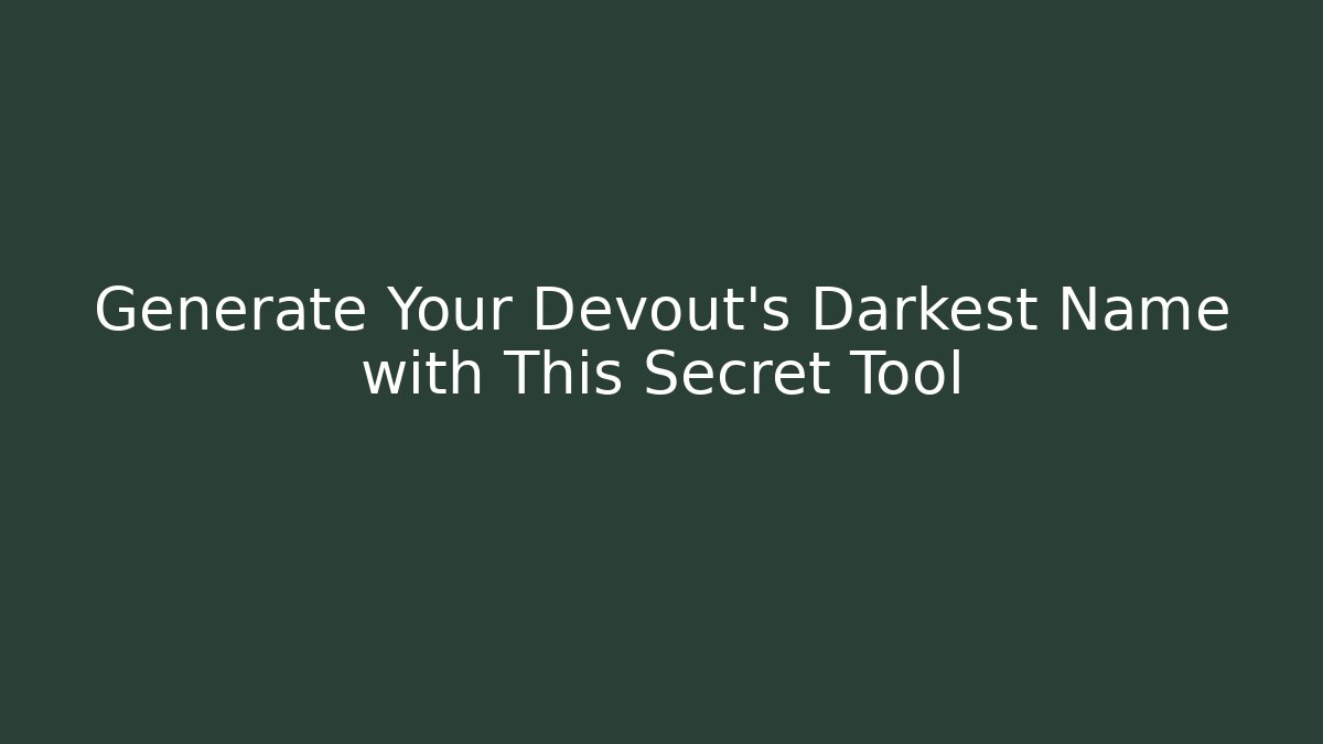 Generate Your Devout's Darkest Name with This Secret Tool - Create More Assets